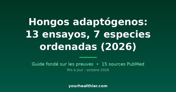 Hongos adaptógenos: 13 ensayos, 7 especies ordenadas (2026)