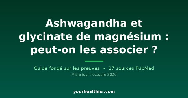 Ashwagandha et glycinate de magnésium : peut-on les associer ?