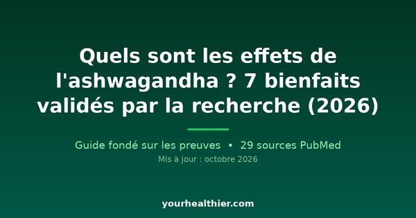 Quels sont les effets de l’ashwagandha ? 7 bienfaits validés par la recherche (2026)