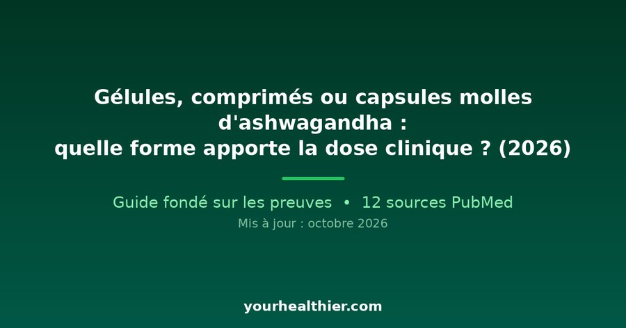 Gélules, comprimés ou capsules molles d’ashwagandha : quelle forme apporte la dose clinique ? (2026)