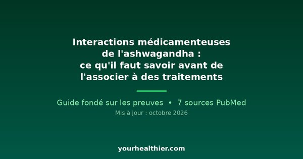 Interactions médicamenteuses de l’ashwagandha : ce qu’il faut savoir avant de l’associer à des traitements