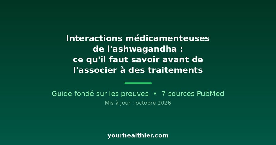 Interactions médicamenteuses de l’ashwagandha : ce qu’il faut savoir avant de l’associer à des traitements