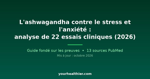 L’ashwagandha contre le stress et l’anxiété : analyse de 22 essais cliniques (2026)