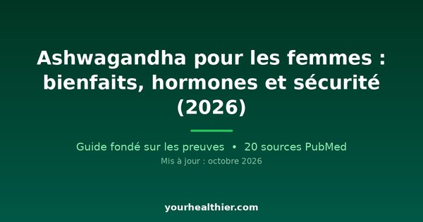 Ashwagandha pour les femmes : bienfaits, hormones et sécurité (2026)