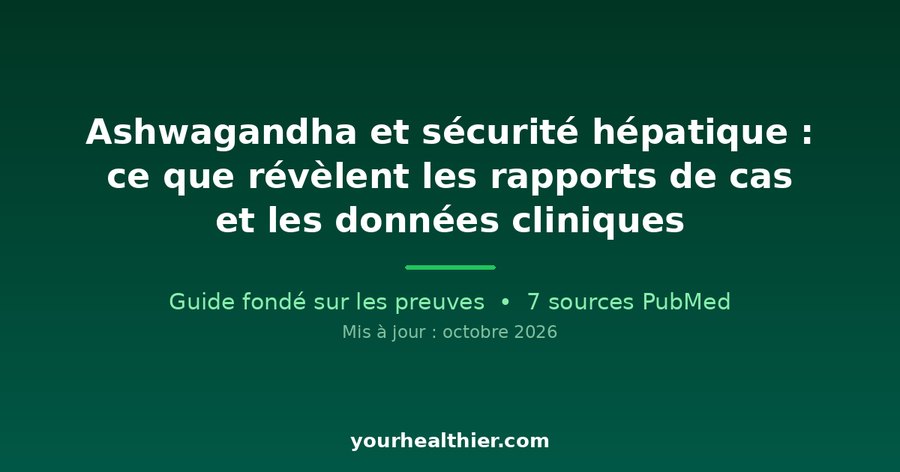 Ashwagandha et sécurité hépatique : ce que révèlent les rapports de cas et les données cliniques