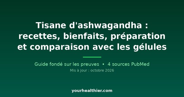 Tisane d’ashwagandha : recettes, bienfaits, préparation et comparaison avec les gélules