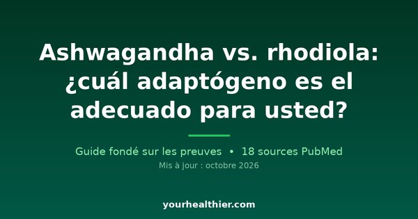 Ashwagandha vs. rhodiola: ¿cuál adaptógeno es el adecuado para usted?