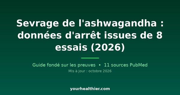 Sevrage de l’ashwagandha : données d’arrêt issues de 8 essais (2026)
