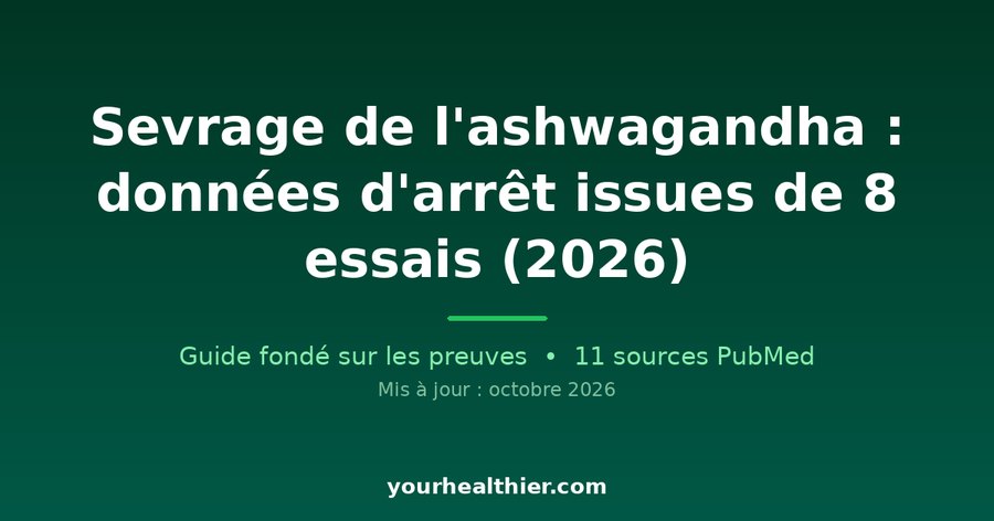 Sevrage de l’ashwagandha : données d’arrêt issues de 8 essais (2026)