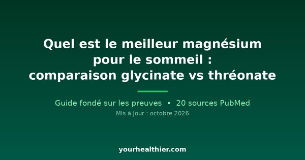 Quel est le meilleur magnésium pour le sommeil : comparaison glycinate vs thréonate