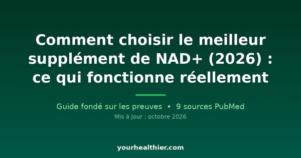 Comment choisir le meilleur supplément de NAD+ (2026) : ce qui fonctionne réellement
