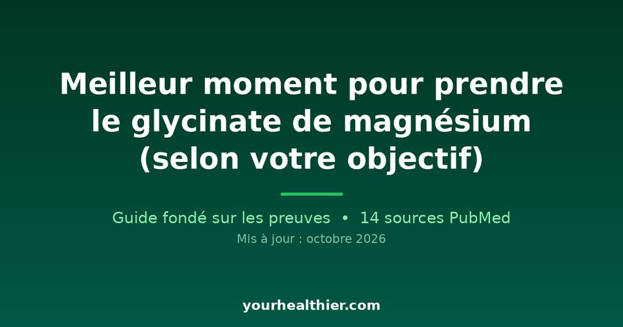 Meilleur moment pour prendre le glycinate de magnésium (selon votre objectif)
