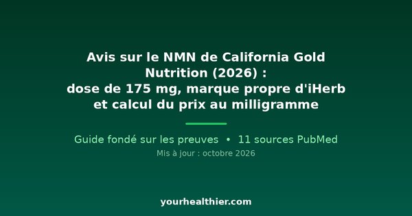Avis sur le NMN de California Gold Nutrition (2026) : dose de 175 mg, marque propre d’iHerb et calcul du prix au milligramme