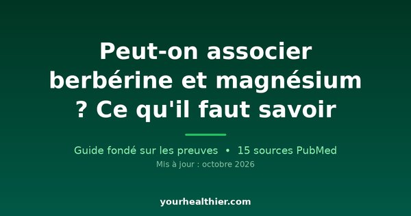 Peut-on associer berbérine et magnésium ? Ce qu’il faut savoir