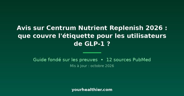 Avis sur Centrum Nutrient Replenish 2026 : que couvre l’étiquette pour les utilisateurs de GLP-1 ?