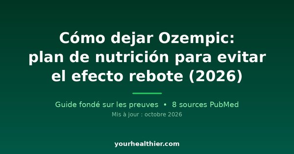 Cómo dejar Ozempic: plan de nutrición para evitar el efecto rebote (2026)