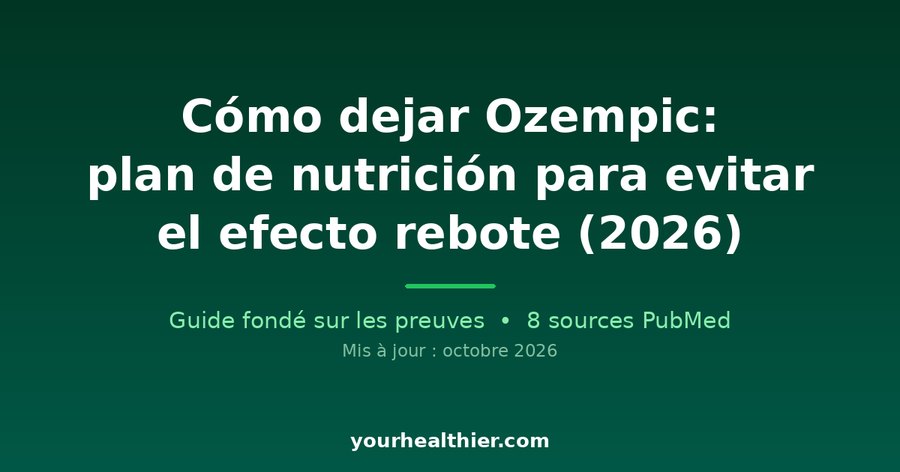 Cómo dejar Ozempic: plan de nutrición para evitar el efecto rebote (2026)