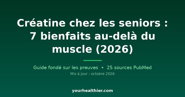 Créatine chez les seniors : 7 bienfaits au-delà du muscle (2026)