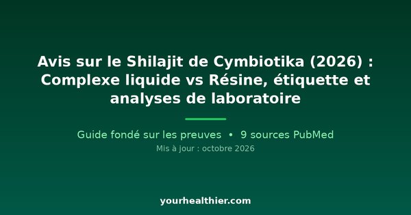 Avis sur le Shilajit de Cymbiotika (2026) : Complexe liquide vs Résine, étiquette et analyses de laboratoire