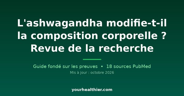 L’ashwagandha modifie-t-il la composition corporelle ? Revue de la recherche