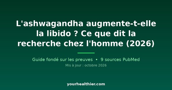 L’ashwagandha augmente-t-elle la libido ? Ce que dit la recherche chez l’homme (2026)