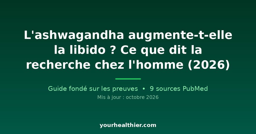 L’ashwagandha augmente-t-elle la libido ? Ce que dit la recherche chez l’homme (2026)