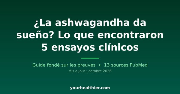 ¿La ashwagandha da sueño? Lo que encontraron 5 ensayos clínicos