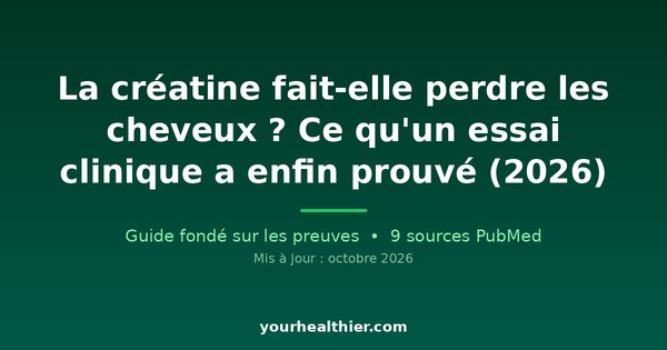 La créatine fait-elle perdre les cheveux ? Ce qu’un essai clinique a enfin prouvé (2026)