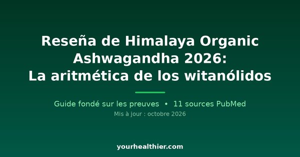 Reseña de Himalaya Organic Ashwagandha 2026: La aritmética de los witanólidos