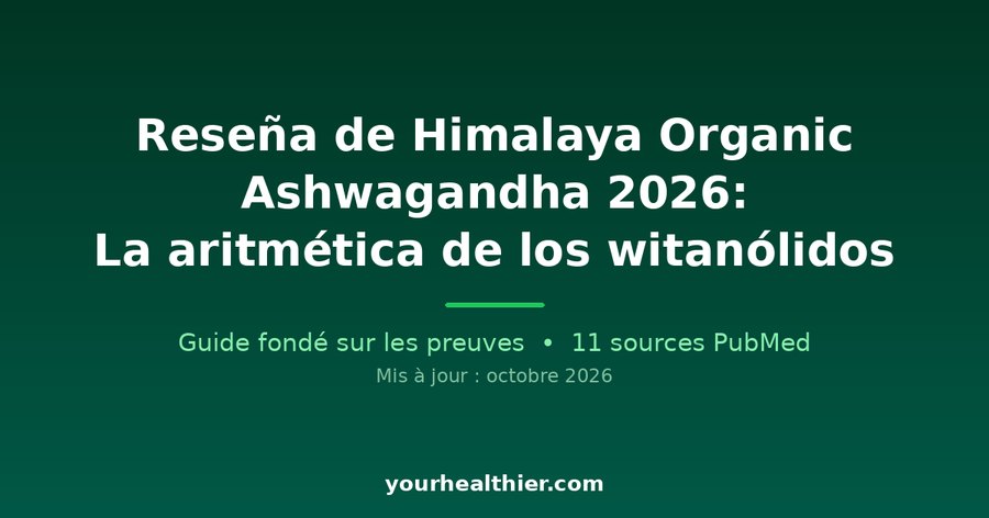 Reseña de Himalaya Organic Ashwagandha 2026: La aritmética de los witanólidos