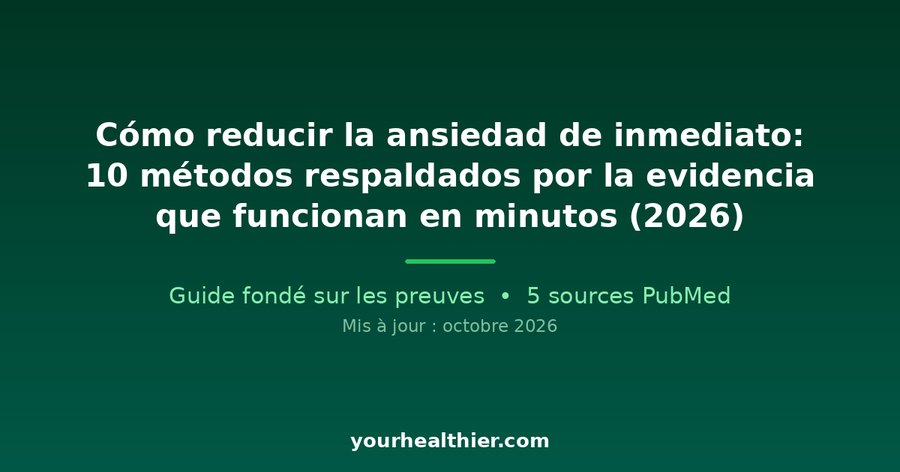Cómo reducir la ansiedad de inmediato: 10 métodos respaldados por la evidencia que funcionan en minutos (2026)