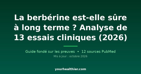 La berbérine est-elle sûre à long terme ? Analyse de 13 essais cliniques (2026)