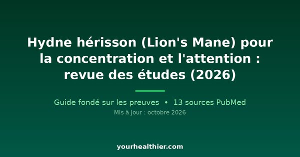 Hydne hérisson (Lion’s Mane) pour la concentration et l’attention : revue des études (2026)