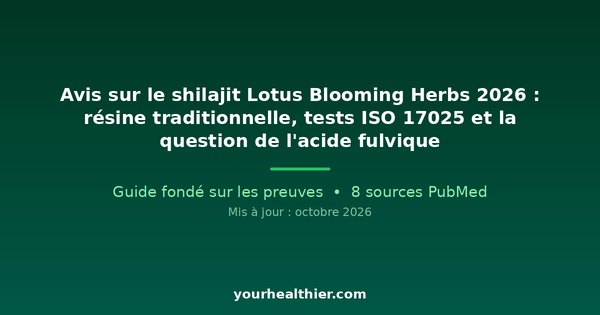 Avis sur le shilajit Lotus Blooming Herbs 2026 : résine traditionnelle, tests ISO 17025 et la question de l’acide fulvique