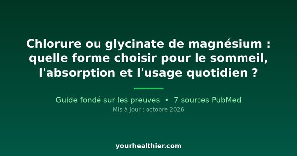 Chlorure ou glycinate de magnésium : quelle forme choisir pour le sommeil, l’absorption et l’usage quotidien ?