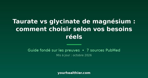 Taurate vs glycinate de magnésium : comment choisir selon vos besoins réels