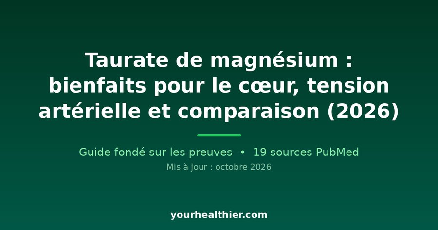 Taurate de magnésium : bienfaits pour le cœur, tension artérielle et comparaison (2026)