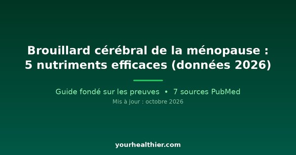 Brouillard cérébral de la ménopause : 5 nutriments efficaces (données 2026)