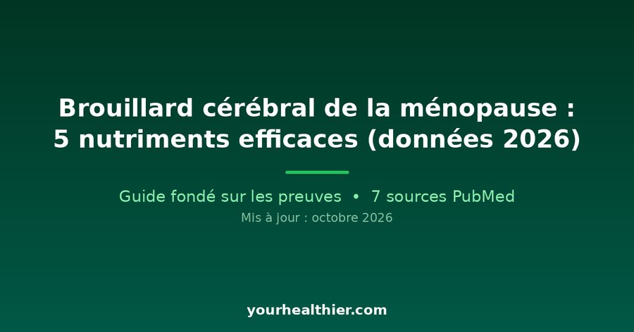 Brouillard cérébral de la ménopause : 5 nutriments efficaces (données 2026)