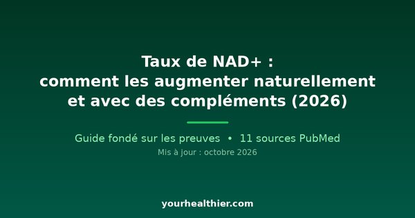Taux de NAD+ : comment les augmenter naturellement et avec des compléments (2026)