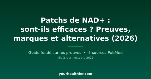 Patchs de NAD+ : sont-ils efficaces ? Preuves, marques et alternatives (2026)