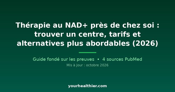 Thérapie au NAD+ près de chez soi : trouver un centre, tarifs et alternatives plus abordables (2026)