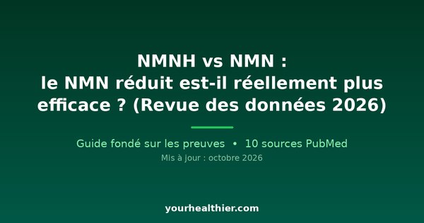 NMNH vs NMN : le NMN réduit est-il réellement plus efficace ? (Revue des données 2026)