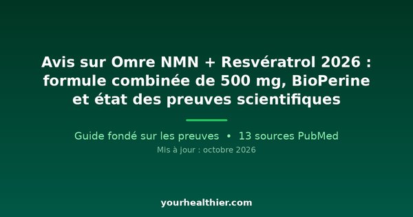 Avis sur Omre NMN + Resvératrol 2026 : formule combinée de 500 mg, BioPerine et état des preuves scientifiques
