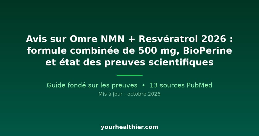 Avis sur Omre NMN + Resvératrol 2026 : formule combinée de 500 mg, BioPerine et état des preuves scientifiques