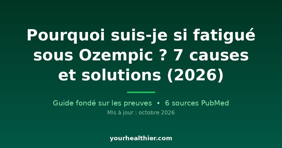 Pourquoi suis-je si fatigué sous Ozempic ? 7 causes et solutions (2026)