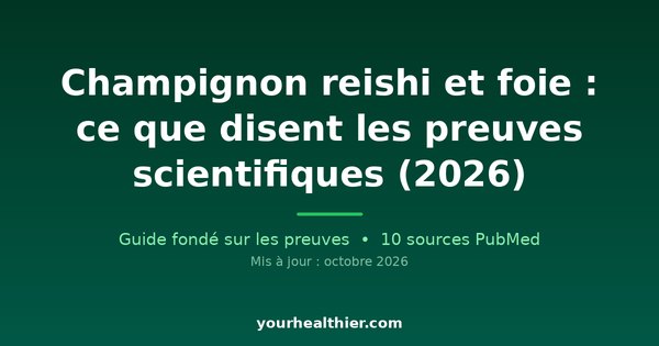 Champignon reishi et foie : ce que disent les preuves scientifiques (2026)