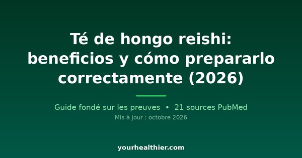 Té de hongo reishi: beneficios y cómo prepararlo correctamente (2026)