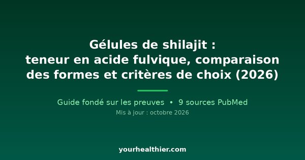Gélules de shilajit : teneur en acide fulvique, comparaison des formes et critères de choix (2026)