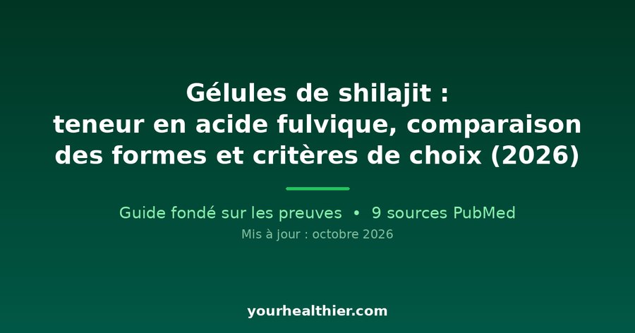 Gélules de shilajit : teneur en acide fulvique, comparaison des formes et critères de choix (2026)